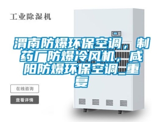企业动态渭南防爆环保空调，制药厂防爆冷风机，咸阳防爆环保空调_重复