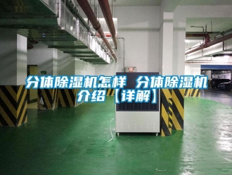 行业资讯分体除湿机怎样 分体除湿机介绍【详解】
