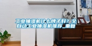 工业抽湿机什么牌子好？全自动工业抽湿机推荐_重复