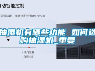企业动态抽湿机有哪些功能 如何选购抽湿机_重复