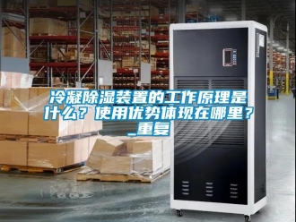 行业资讯冷凝除湿装置的工作原理是什么？使用优势体现在哪里？_重复