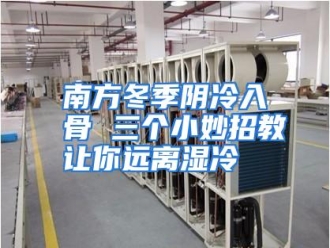 行业资讯南方冬季阴冷入骨 三个小妙招教让你远离湿冷