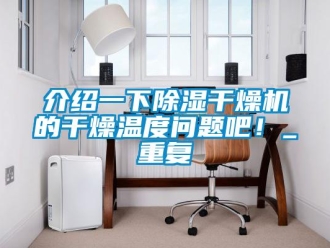 行业资讯介绍一下除湿干燥机的干燥温度问题吧！_重复