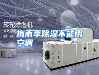 行业资讯梅雨季除湿不能用空调
