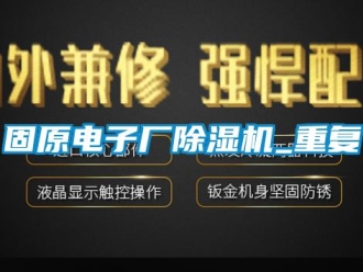 行业资讯固原电子厂除湿机_重复