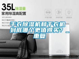 行业资讯干衣除湿机和干衣机 到底哪个更值得买？_重复