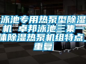 行业资讯泳池专用热泵型除湿机 卓邦泳池三集一体除湿热泵机组特点_重复