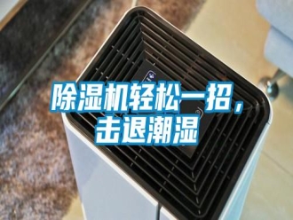 知识百科除湿机轻松一招，击退潮湿