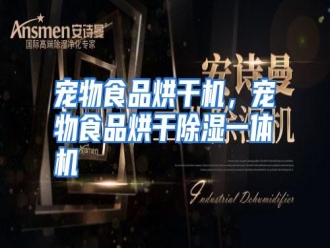 知识百科宠物食品烘干机，宠物食品烘干除湿一体机