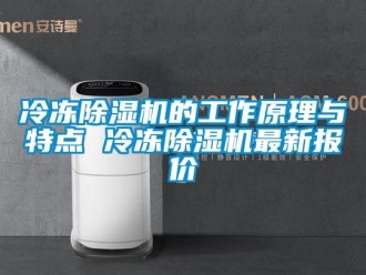 行业资讯冷冻除湿机的工作原理与特点 冷冻除湿机最新报价
