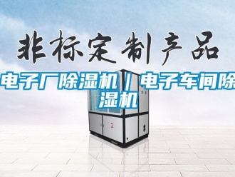 企业动态电子厂除湿机｜电子车间除湿机