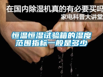 知识百科恒温恒湿试验箱的湿度范围指标一般是多少