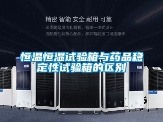 知识百科恒温恒湿试验箱与药品稳定性试验箱的区别