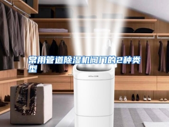知识百科常用管道除湿机阀门的2种类型