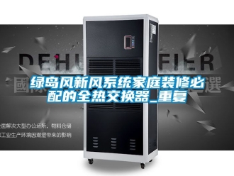 企业动态绿岛风新风系统家庭装修必配的全热交换器_重复