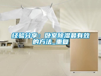 企业动态经验分享：卧室除湿最有效的方法_重复