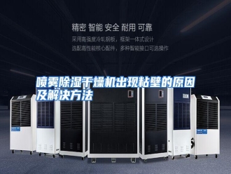 行业资讯喷雾除湿干燥机出现粘壁的原因及解决方法