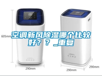 企业动态空调新风除湿哪个比较好？？_重复