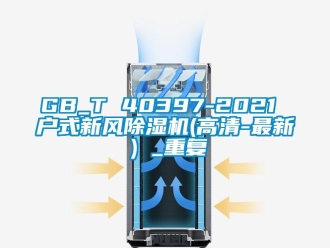 常见问题GB_T 40397-2021 户式新风除湿机(高清-最新）_重复