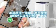加湿除湿一体机（新风除湿机有什么推荐的么）_重复