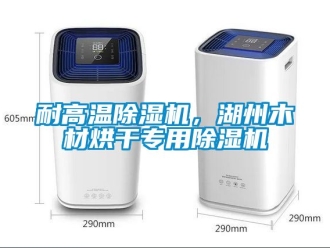 行业资讯耐高温除湿机，湖州木材烘干专用除湿机