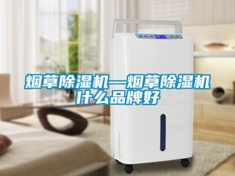 企业动态烟草除湿机—烟草除湿机什么品牌好