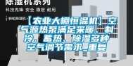 【农业大棚恒温机】空气源热泵满足采暖、制冷、蓄热、除湿多种空气调节需求_重复