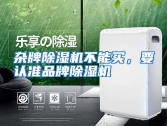 常见问题杂牌除湿机不能买，要认准品牌除湿机