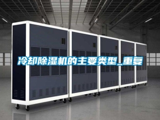 行业资讯冷却除湿机的主要类型_重复