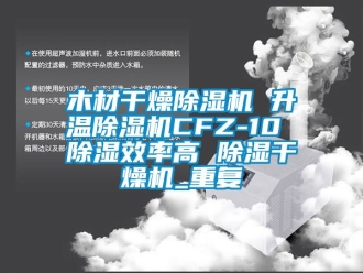 行业资讯木材干燥除湿机 升温除湿机CFZ-10 除湿效率高 除湿干燥机_重复