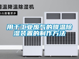 行业资讯用于工业废气的降温除湿装置的制作方法