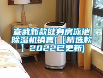 行业资讯宣武新款健身房泳池除湿机销售(【精选款】2022已更新)