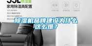 除湿机品牌建设为什么这么难？