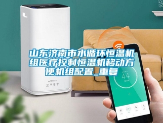 知识百科山东济南市水循环恒温机组医疗控制恒温机移动方便机组配置_重复