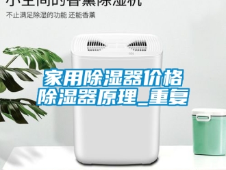 行业资讯家用除湿器价格除湿器原理_重复