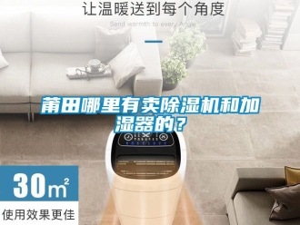 行业资讯莆田哪里有卖除湿机和加湿器的？