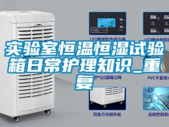知识百科实验室恒温恒湿试验箱日常护理知识_重复