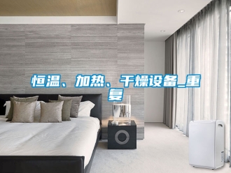 知识百科恒温、加热、干燥设备_重复