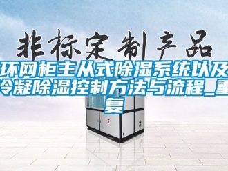 行业资讯环网柜主从式除湿系统以及冷凝除湿控制方法与流程_重复