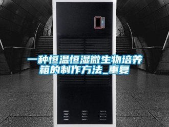 知识百科一种恒温恒湿微生物培养箱的制作方法_重复