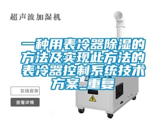 行业资讯一种用表冷器除湿的方法及实现此方法的表冷器控制系统技术方案_重复
