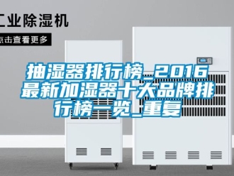 企业动态抽湿器排行榜_2016最新加湿器十大品牌排行榜一览_重复