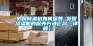 外贸除湿机如何保养 外贸除湿机的保养方法汇总【详解】