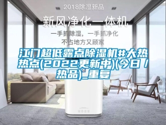 行业资讯江门超低露点除湿机#大热热点(2022更新中)(今日／热品)_重复