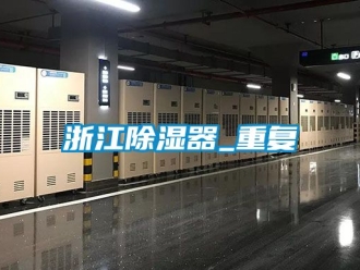 行业资讯浙江除湿器_重复