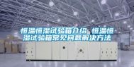 恒温恒湿试验箱介绍 恒温恒湿试验箱常见问题解决方法