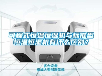 知识百科可程式恒温恒湿机与标准型恒温恒湿机有什么区别？