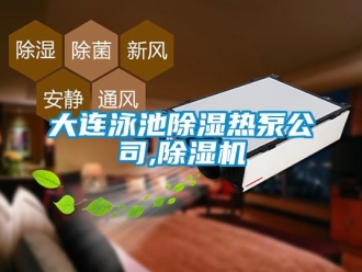 行业资讯大连泳池除湿热泵公司,除湿机