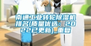 南通工业转轮除湿机排名(质量优选：2022已更新)_重复