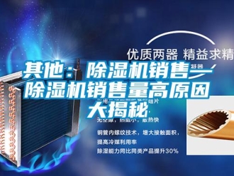 行业资讯其他：除湿机销售—除湿机销售量高原因大揭秘